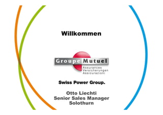 Willkommen




    Otto Liechti
Senior Sales Manager
      Solothurn
 