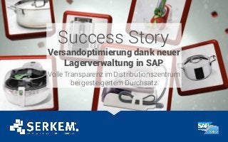 Success Story
Versandoptimierung dank neuer
Lagerverwaltung in SAP
VolleTransparenzimDistributionszentrum
bei gesteigertem Durchsatz
 