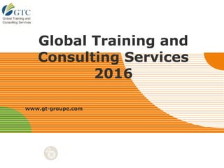 LOG
O
Global Training and
Consulting Services
2016
www.gt-groupe.com
 