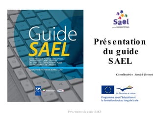 Présentation  du guide SAEL Présentation du guide SAEL Coordinatrice  Annick Bonnet 