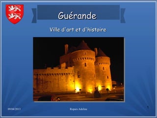 09/04/2013 Ropars Adeline
1
GuérandeGuérande  
Ville d'art et d'histoireVille d'art et d'histoire
 