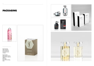 H5




PACKAGING




Page de gauche:
Moët & Chandon,
Saint-Valentin 2012
Yves Saint-Laurent,
L’Homme

Page de droite :
Hugo parfums, Element
Hugo parfums, Hugo Just
Different
Dior, Higher
Diane Von Furstenberg,
Diane
 