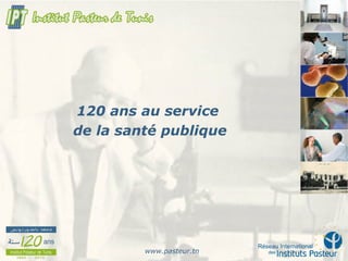 www.pasteur.tn
120 ans au service
de la santé publique
 