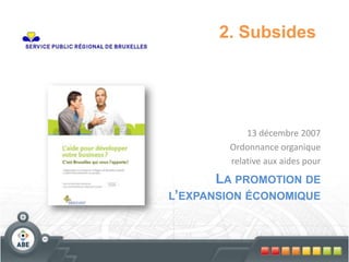 LA PROMOTION DE
L’EXPANSION ÉCONOMIQUE
13 décembre 2007
Ordonnance organique
relative aux aides pour
2. Subsides
 