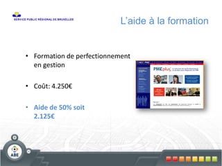 L’aide à la formation
• Formation de perfectionnement
en gestion
• Coût: 4.250€
• Aide de 50% soit
2.125€
 