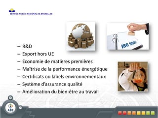 – R&D
– Export hors UE
– Economie de matières premières
– Maîtrise de la performance énergétique
– Certificats ou labels environnementaux
– Système d’assurance qualité
– Amélioration du bien-être au travail
 