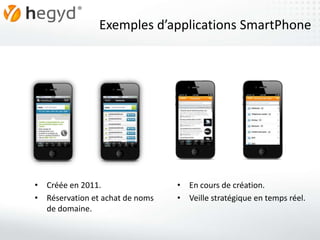 Exemples d’applications SmartPhone




• Créée en 2011.                 • En cours de création.
• Réservation et achat de noms   • Veille stratégique en temps réel.
  de domaine.
 