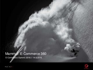 Mammut: E-Commerce 360
E-Commerce Summit 2016 // 14.6.2016
 