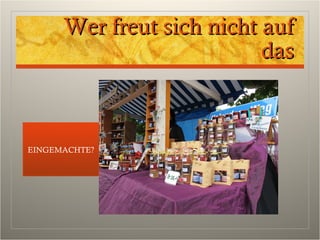 Wer freut sich nicht aufWer freut sich nicht auf
dasdas
EINGEMACHTE?
 