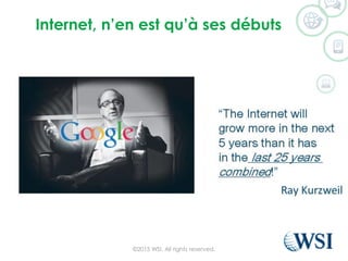 Internet, n’en est qu’à ses débuts
©2015 WSI. All rights reserved.
 