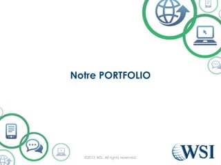 Notre PORTFOLIO
©2015 WSI. All rights reserved.
 