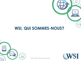 WSI, QUI SOMMES-NOUS?
©2015 WSI. All rights reserved.
 