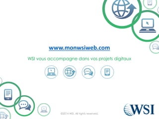 www.monwsiweb.com
WSI vous accompagne dans vos projets digitaux
©2014 WSI. All rights reserved.
 