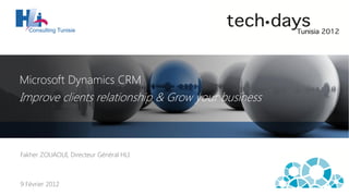 Microsoft Dynamics CRM
Improve clients relationship & Grow your business



Fakher ZOUAOUI, Directeur Général HLI



9 Février 2012
 