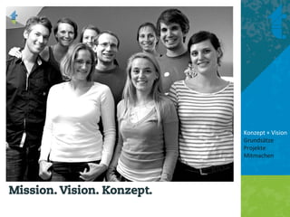 Konzept + Vision 
                            Grundsätze 
                            Projekte 
                            Mitmachen 
                             
                             


Mission. Vision. Konzept.
 
 
