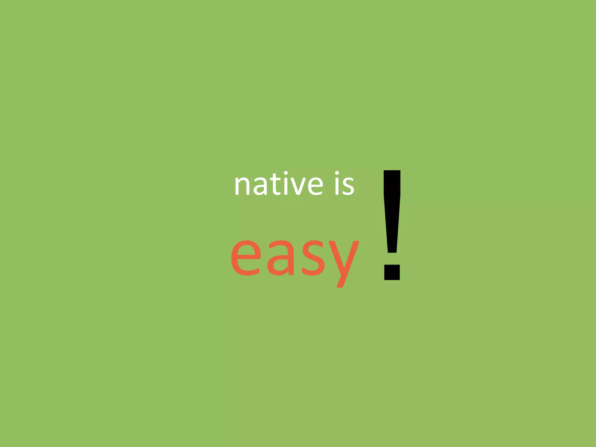 !
native is

easy
 