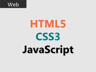 Web


       HTML5
        CSS3
      JavaScript
 