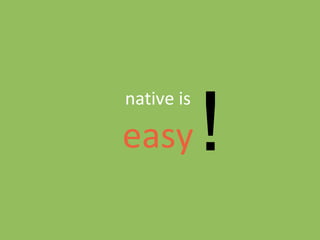 !
native is

easy
 