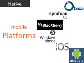 Native



  mobile
Platforms
 