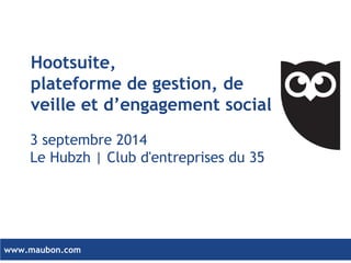 www.maubon.com 
Hootsuite, 
plateforme de gestion, de veille et d’engagement social 
21octobre 2014 
Cadre en missions  