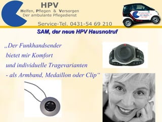 „ Der Funkhandsender  bietet mir Komfort  und individuelle Tragevarianten - als Armband, Medaillon oder Clip“  SAM, der neue HPV Hausnotruf   