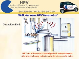 Gasmelder-Funk HPV-SAM leitet das Alarmsignal mit entsprechender Alarmbezeichnung  sofort an die Servicezentrale weiter SAM, der neue HPV Hausnotruf   