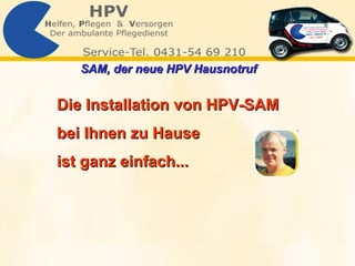 Die Installation von HPV-SAM  bei Ihnen zu Hause ist ganz einfach... SAM, der neue HPV Hausnotruf   
