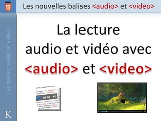 Les balises audio et video   Les nouvelles balises <audio> et <video>
 