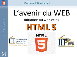 25 / 12 / 2013

L’avenir du WEB
Initiation au web et au

HTML 5

 