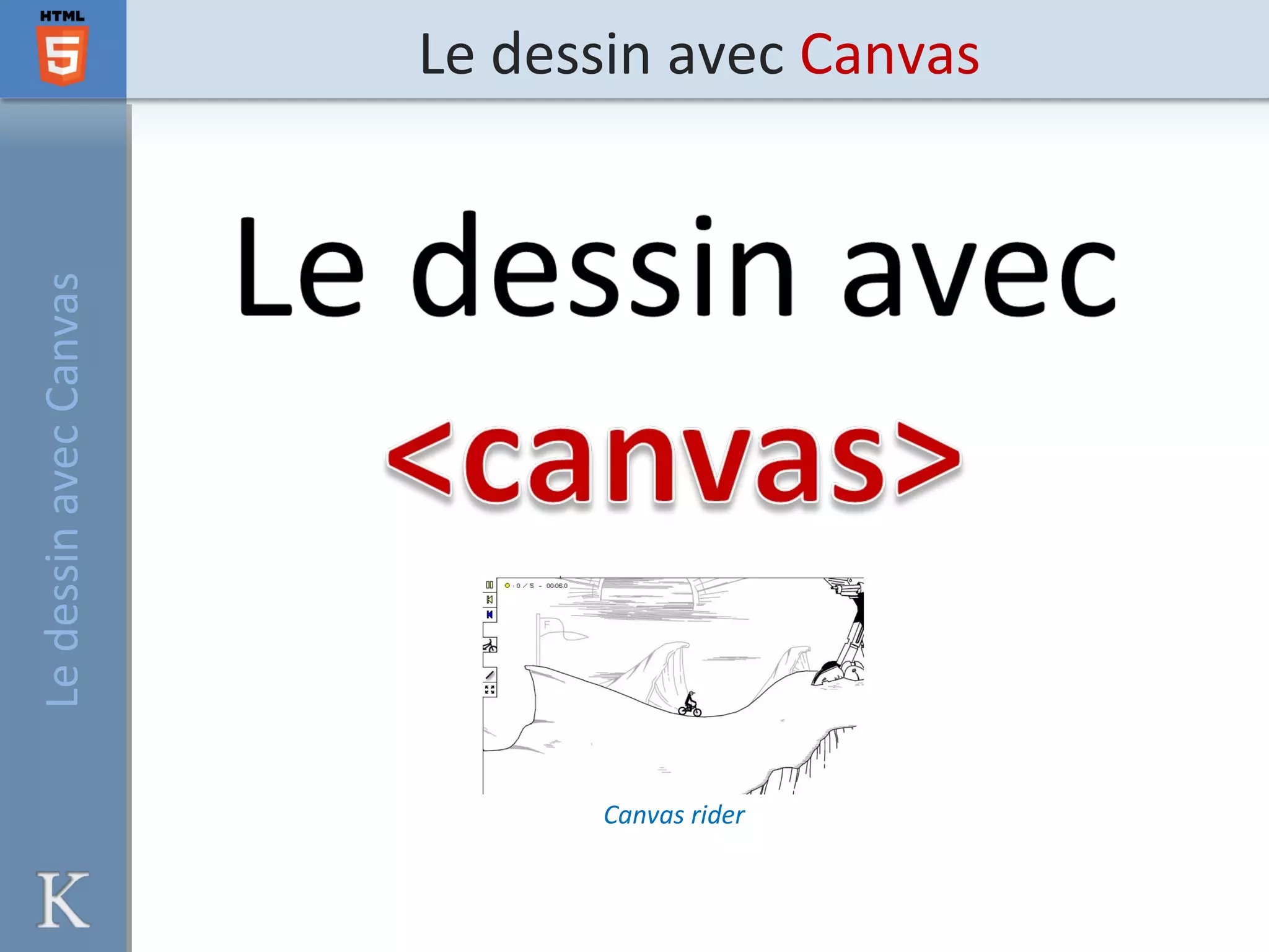 Le dessin avec CanvasLedessinavecCanvas
Canvas rider
 