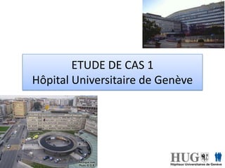 ETUDE DE CAS 1Hôpital Universitaire de Genève 