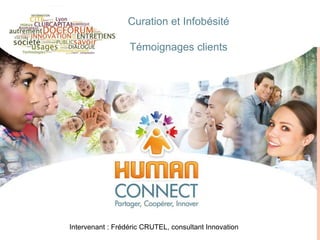 Curation et Infobésité
Témoignages clients
Intervenant : Frédéric CRUTEL, consultant Innovation
 