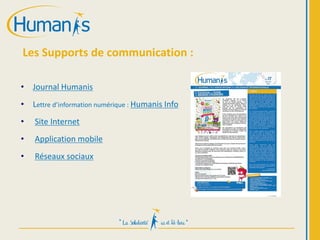 Les Supports de communication :
• Journal Humanis
• Lettre d’information numérique : Humanis Info
• Site Internet
• Application mobile
• Réseaux sociaux
 