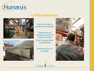 LE PÔLE LOGISTIQUE
Prise en charge du
matériel informatique
Palettisation et
conditionnement de
matériel médical
Aide à l’organisation
d’évènements
Gestion de box de
stockage
 