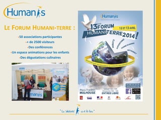 •50 associations participantes
•+ de 2500 visiteurs
•Des conférences
•Un espace animations pour les enfants
•Des dégustations culinaires
LE FORUM HUMANI-TERRE :
 