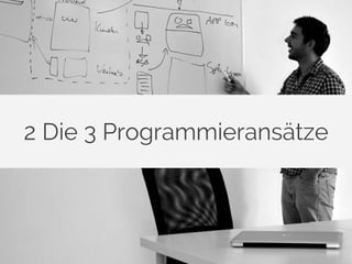 2 Die 3 Programmieransätze
 