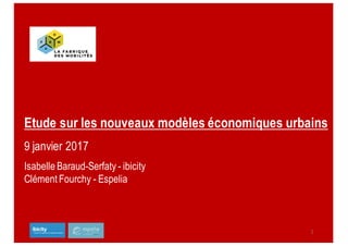 Etude sur les nouveaux modèles économiques urbains
9 janvier 2017
Isabelle Baraud-Serfaty - ibicity
Clément Fourchy - Espelia
1
 