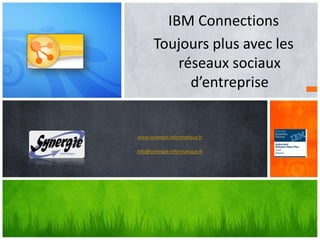 IBM Connections
       Toujours plus avec les
           réseaux sociaux
             d’entreprise


www.synergie-informatique.fr

info@synergie-informatique.fr
 