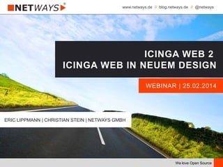 www.netways.de // blog.netways.de // @netways
We love Open Source
WEBINAR | 25.02.2014
ICINGA WEB 2
ICINGA WEB IN NEUEM DESIGN
ERIC LIPPMANN | CHRISTIAN STEIN | NETWAYS GMBH
 