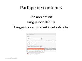 Partage de contenus
                         Site non définit
                       Langue non définie
               Langue correspondant à celle du site




mercredi 27 juin 2012
 