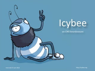 Icybee
                        un CMS bourdonnant




mercredi 27 juin 2012              http://icybee.org
 