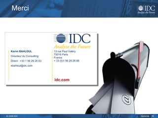 Merci 13 rue Paul Valéry 75016 Paris France + 33 (0)1 56 26 26 66 idc.com Karim BAHLOUL Directeur du Consulting Direct : +33 1 56 26 26 63 [email_address] 