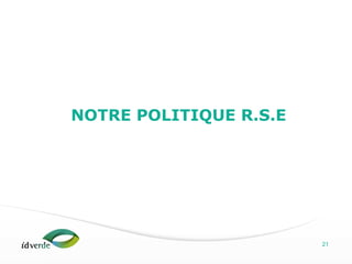Espaces Verts
21
NOTRE POLITIQUE R.S.E
 