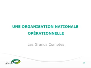 Espaces Verts
26
UNE ORGANISATION NATIONALE
OPÉRATIONNELLE
Les Grands Comptes
 