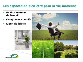 Espaces Verts
4
Les espaces de bien être pour la vie moderne
• Environnement
de travail
• Complexes sportifs
• Lieux de loisirs
 