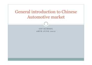 General introduction to Chinese
     Automotive market

            IFP SCHOOL
          28TH JUNE 2012
 