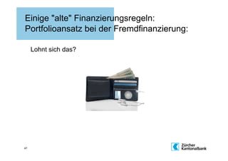 Einige "alte" Finanzierungsregeln:
Portfolioansatz bei der Fremdfinanzierung:

     Lohnt sich das?




47
 