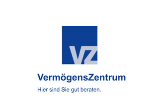 VermögensZentrum
Hier sind Sie gut beraten.
 