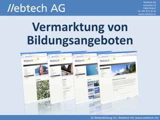 Webtech AGLehnplatz 106460 Altdorf Tel. 041 874 30 30www.webtech.ch Vermarktung von Bildungsangeboten IG Weiterbildung Uri, Webtech AG (www.webtech.ch) 