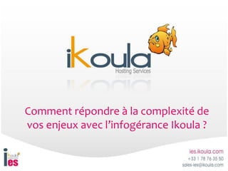 Comment répondre à la complexité de
vos enjeux avec l’infogérance Ikoula ?
 